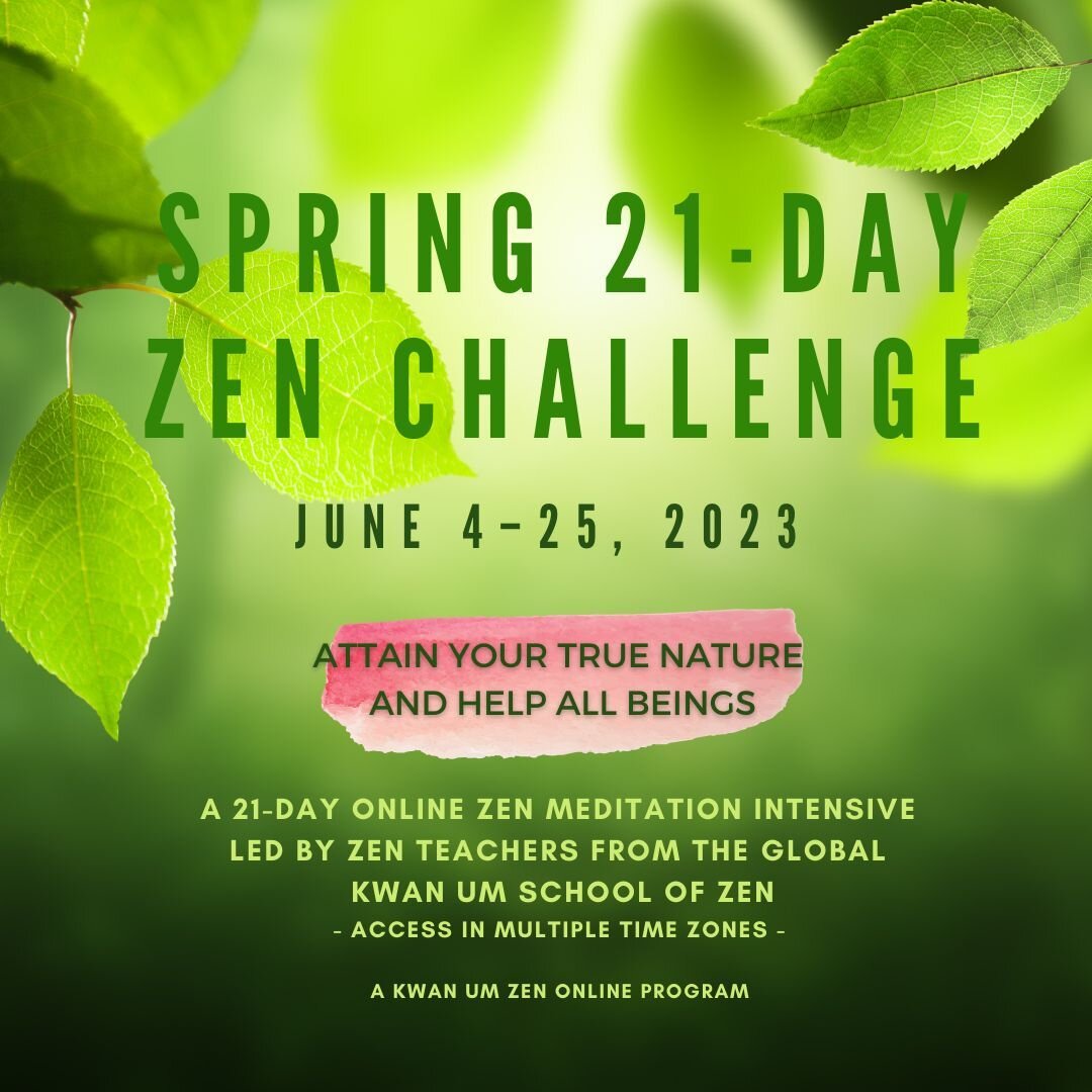 21-Day Zen Challenge: June 4-25. Zen means understanding our true nature&mdash;what am I? In the midst of the challenges that we face in this world, Zen is a clear path in finding our life's direction, the courage to have an open heart, and with wisd