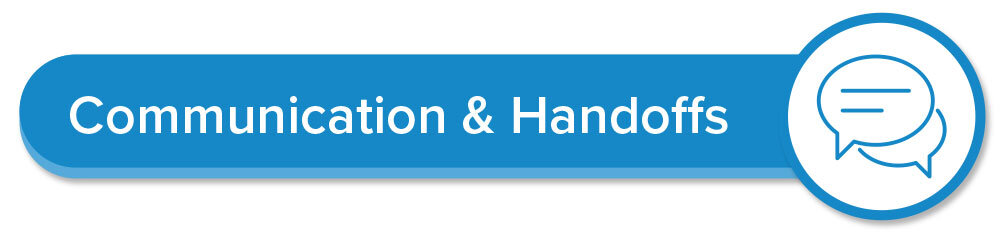 Communication and Handoffs - communication is key to delivering proper care