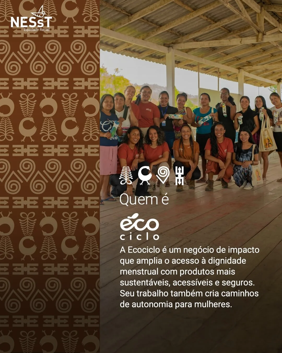 Em 2025, a Ecociclo passa a integrar o portf&oacute;lio de Equidade Racial da NESsT Brasil, fortalecendo uma atua&ccedil;&atilde;o que conecta dignidade menstrual, sustentabilidade e gera&ccedil;&atilde;o de renda para mulheres.

A Ecociclo &eacute; 