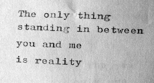 635936072410756149-1994495521_the-only-thing-standing-in-between-you-and-me-is-reality.jpg