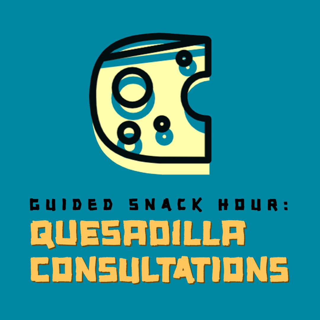 Guided Snack Hour: Quesadilla Consultations
