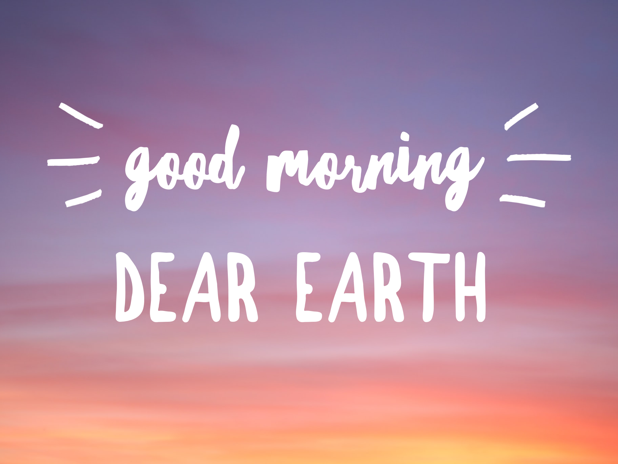 Good morning dear Earth, and good morning dear SunGood morning to the rocks, and dear bushes every oneGood morning to the bears, and the birds in the treesGood morning to you, and good morning to me.
