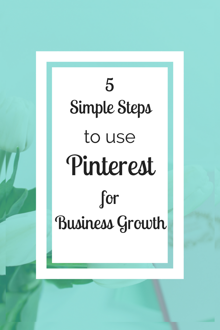 5 Simple Steps to use Pinterest for Business Growth