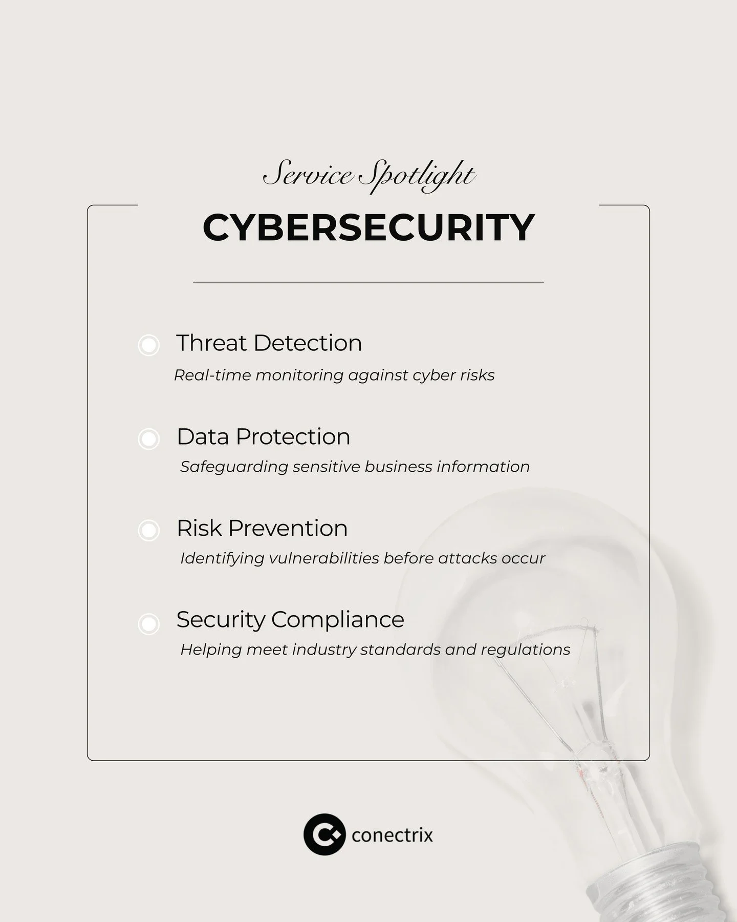 🔐 Service Spotlight: Cybersecurity⁠
⁠
Cyber threats are constantly evolving, your protection should be too. Conectrix helps safeguard your data, systems, and teams with proactive security strategies designed to reduce risk and protect what matters m