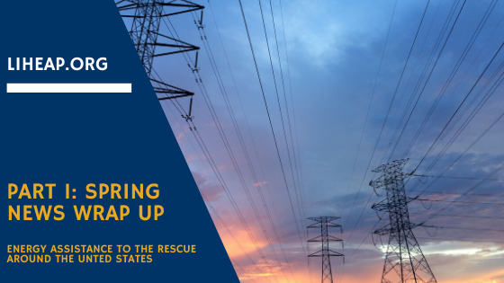 LIHEAP in the News Spring Wrap-Up Pt 1:  Energy Assistance to the Rescue Around the US