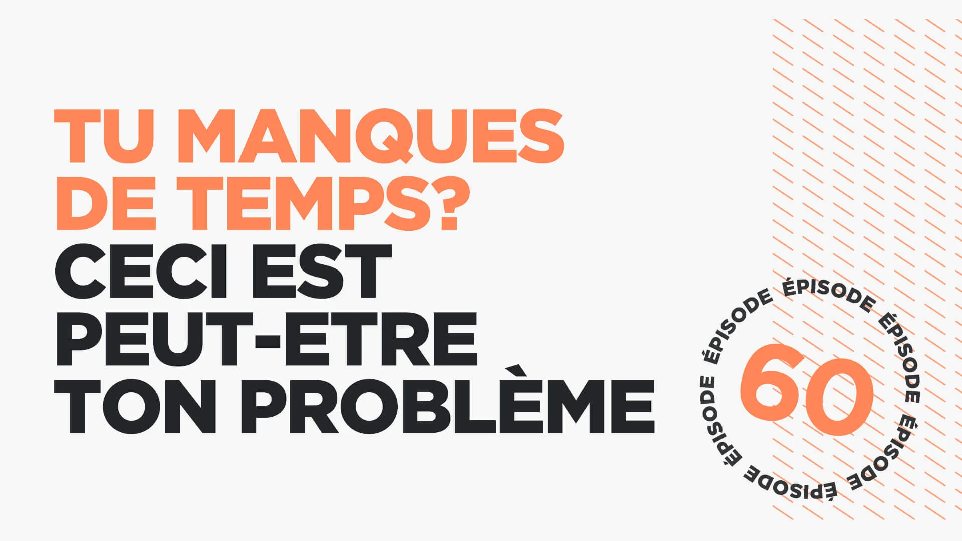 #60: Tu manques de temps? Ceci est peut-être ton problème