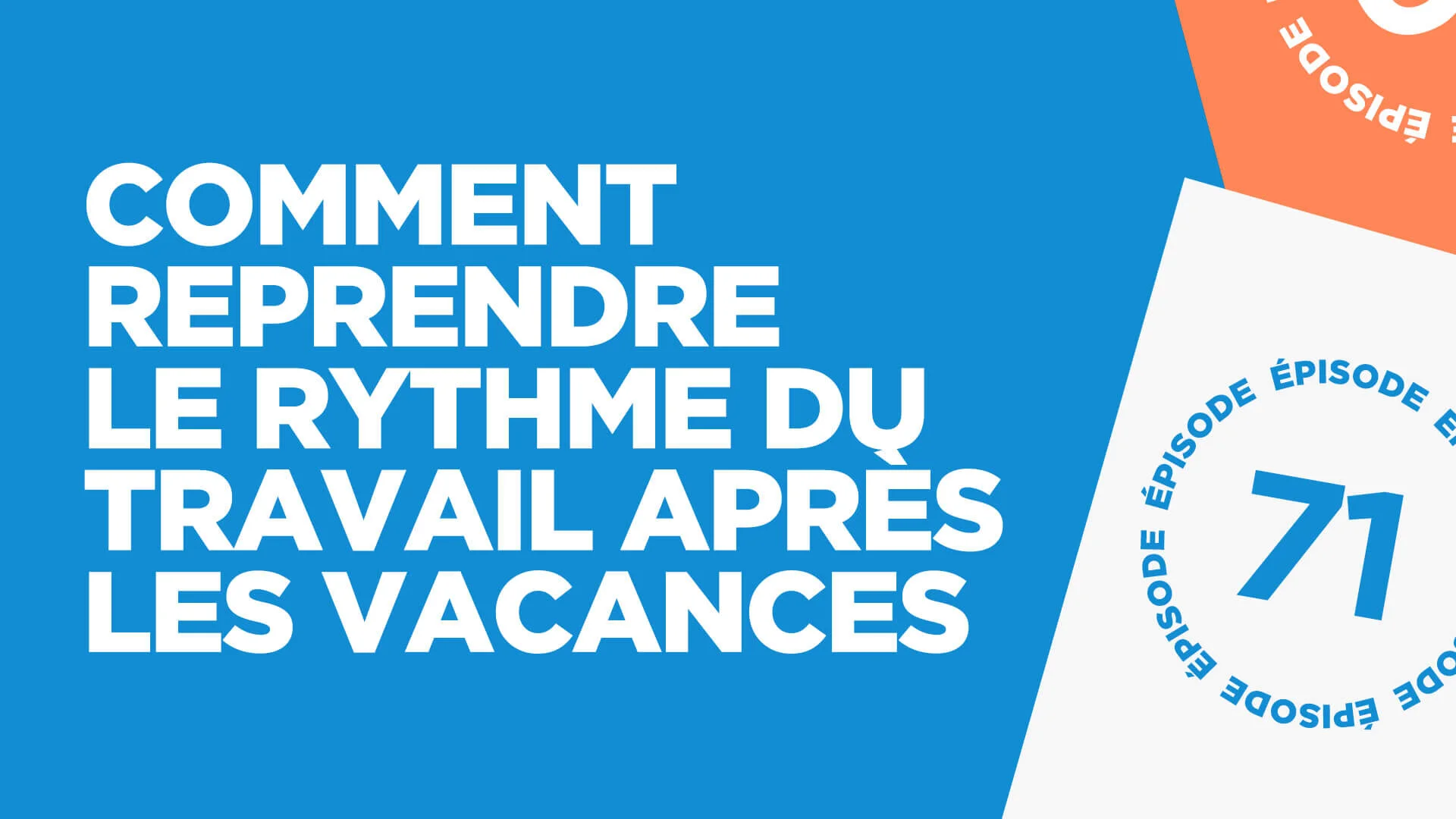 #71: Comment reprendre le rythme du travail après les vacances