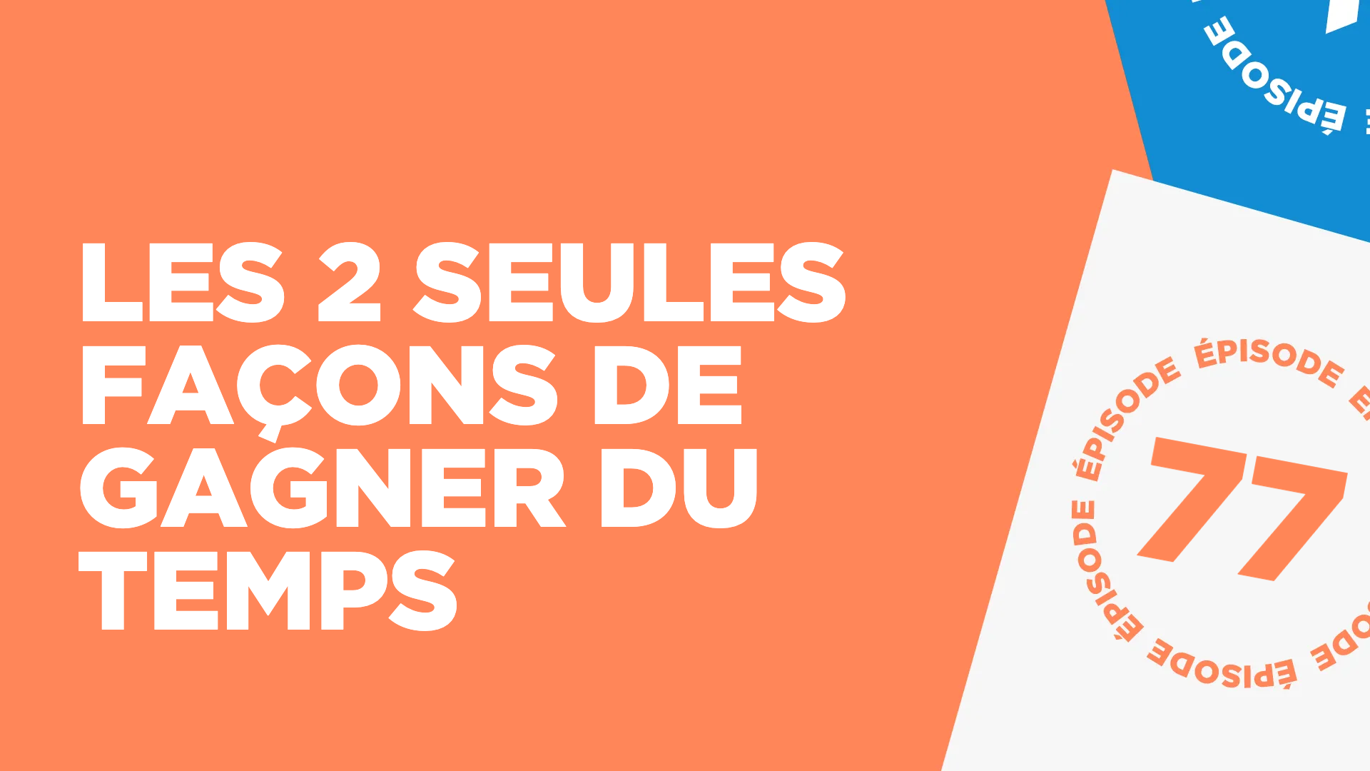 #77: Les 2 seules façons de gagner du temps