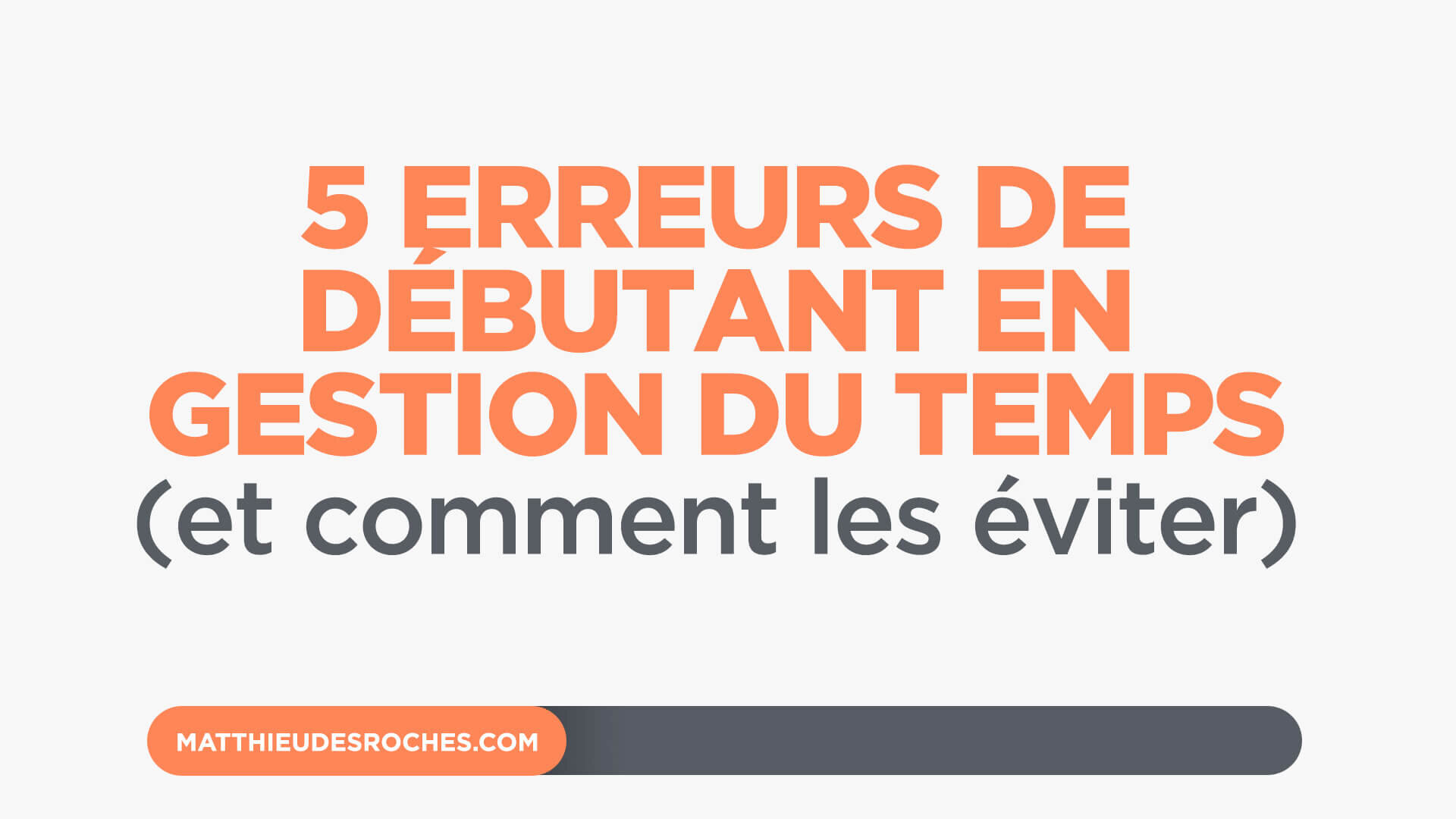 5 erreurs de débutant en gestion du temps (et comment les éviter)— Matthieu  Desroches