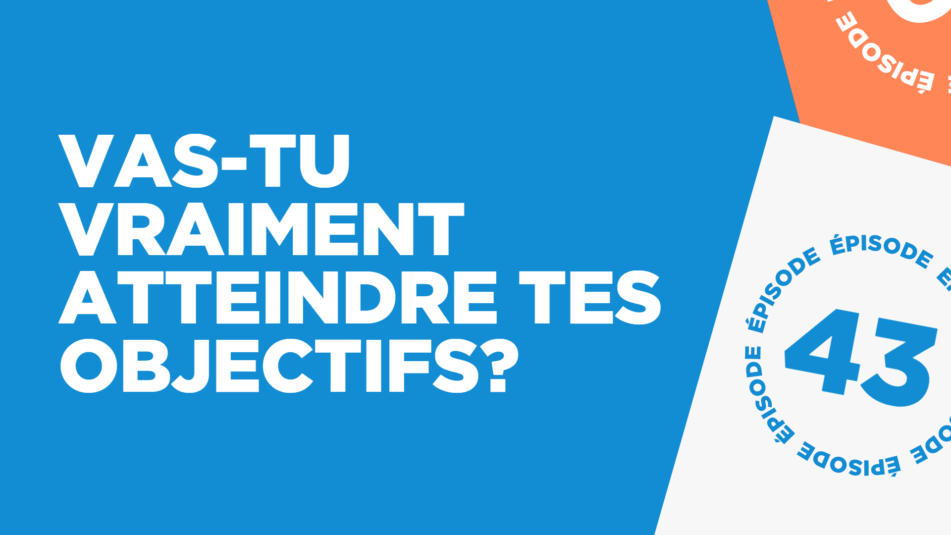#43: Vas-tu VRAIMENT atteindre tes objectifs?