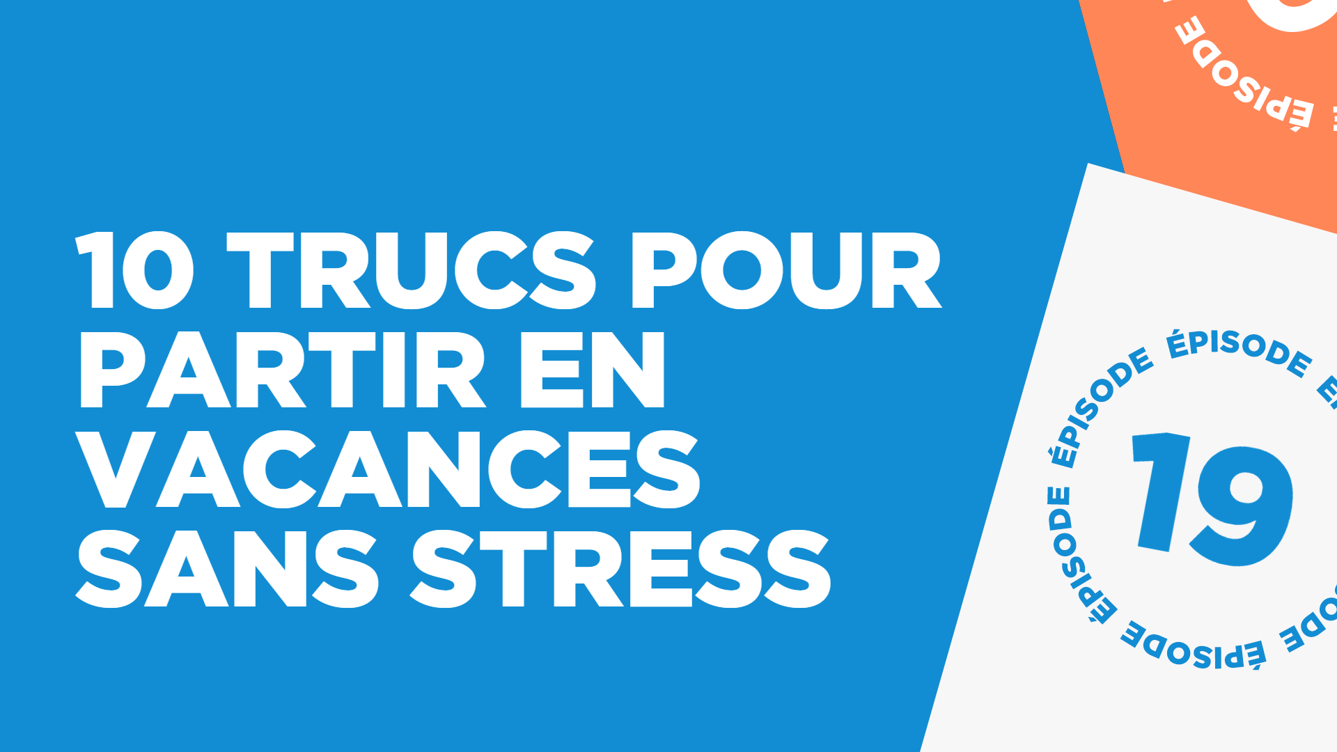 #19: 10 trucs pour partir en vacances sans stress (et ne pas être débordé au retour)