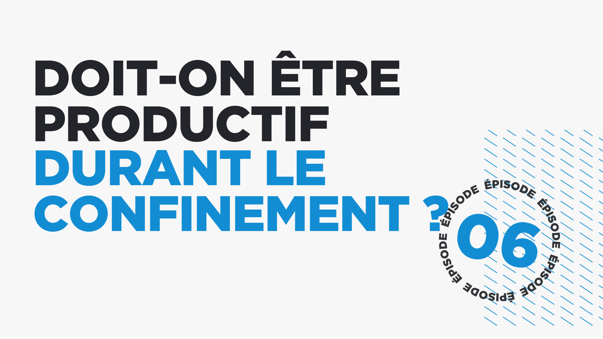 #06: Doit-on absolument être productif durant le confinement?