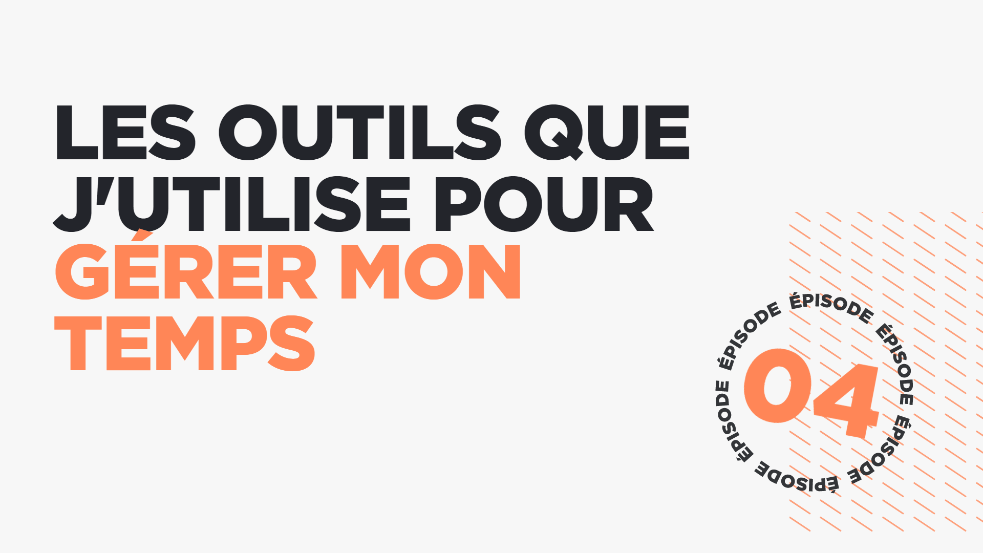 #04: Les outils que j'utilise pour gérer mon temps et ma vie
