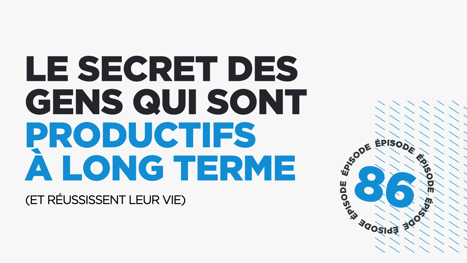 #86: Le secret des gens qui sont productifs à long terme (et réussissent leur vie)