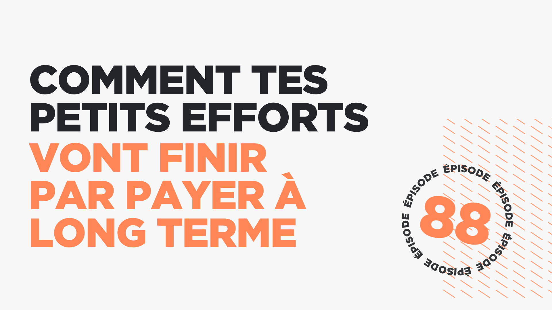 #88: Comment tes petits efforts vont finir par payer à long terme
