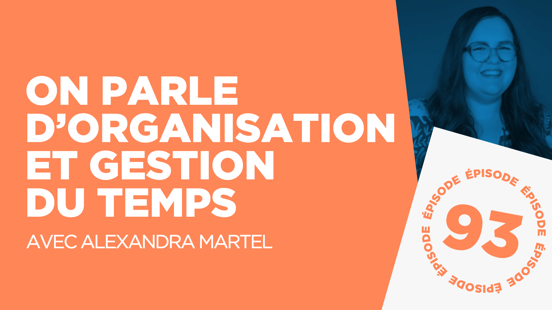 #93: On parle d’organisation et gestion du temps (avec Alexandra Martel)