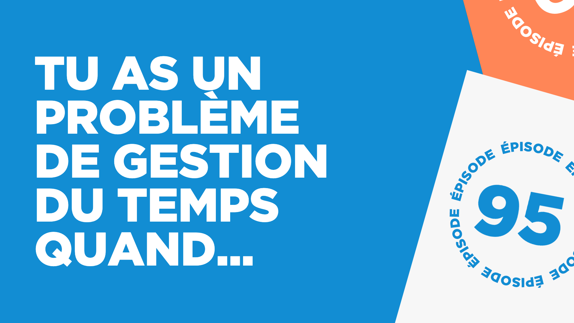 #95: Tu sais que tu as un problème de gestion du temps quand…