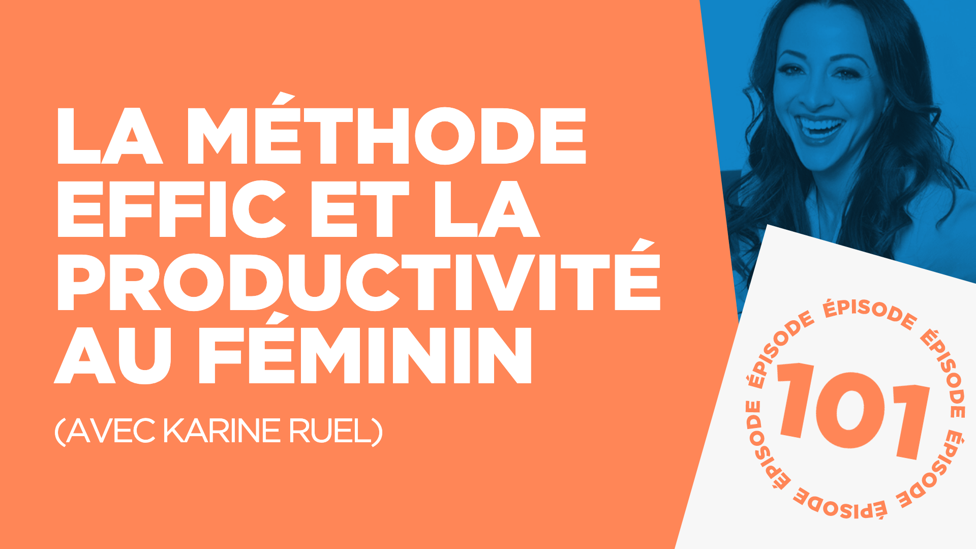 #101: La méthode Effic et la productivité au féminin (avec Karine Ruel)