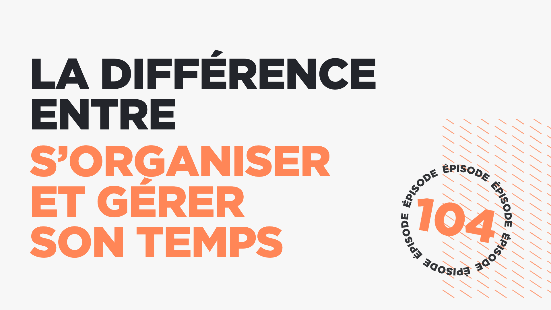 #104: La différence entre s’organiser et gérer son temps