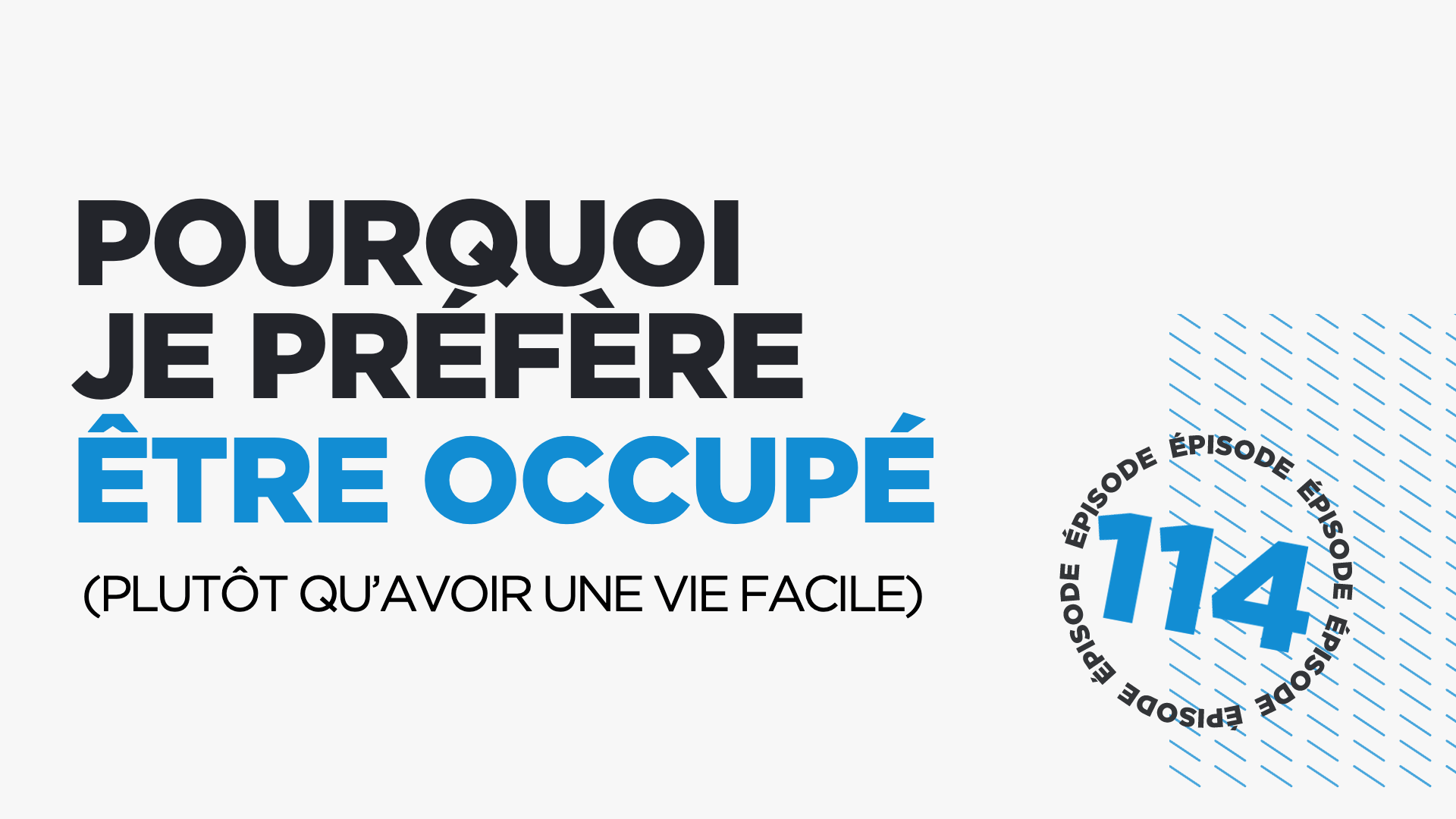 #114: Pourquoi je préfère être occupé (plutôt qu’avoir une vie facile)