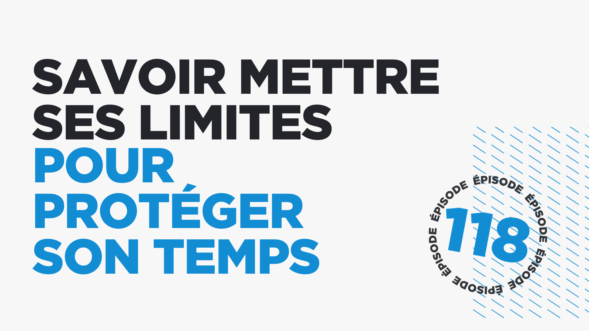 #118: Savoir mettre ses limites pour protéger son temps