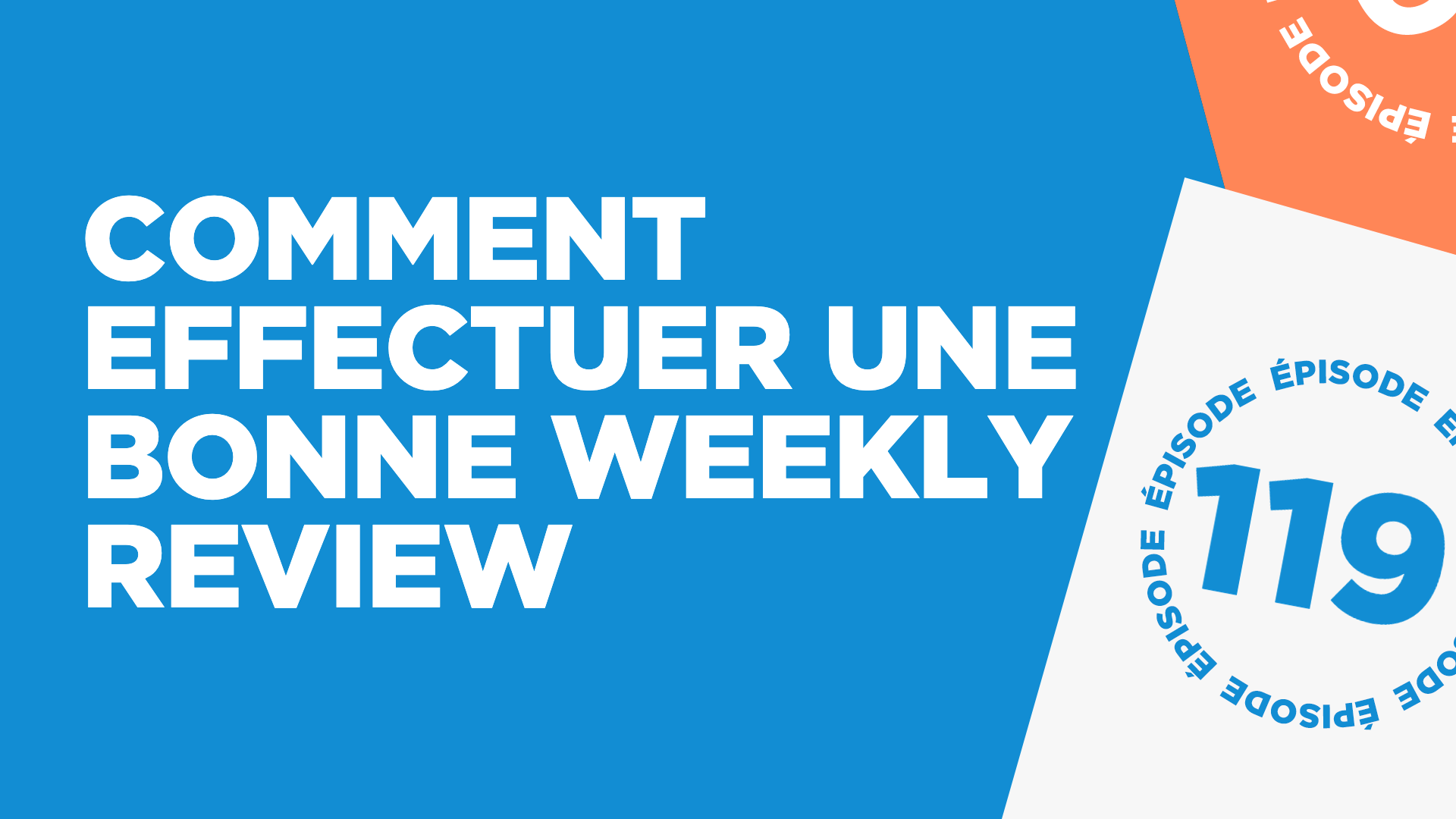 #119: Comment effectuer une bonne Weekly Review 