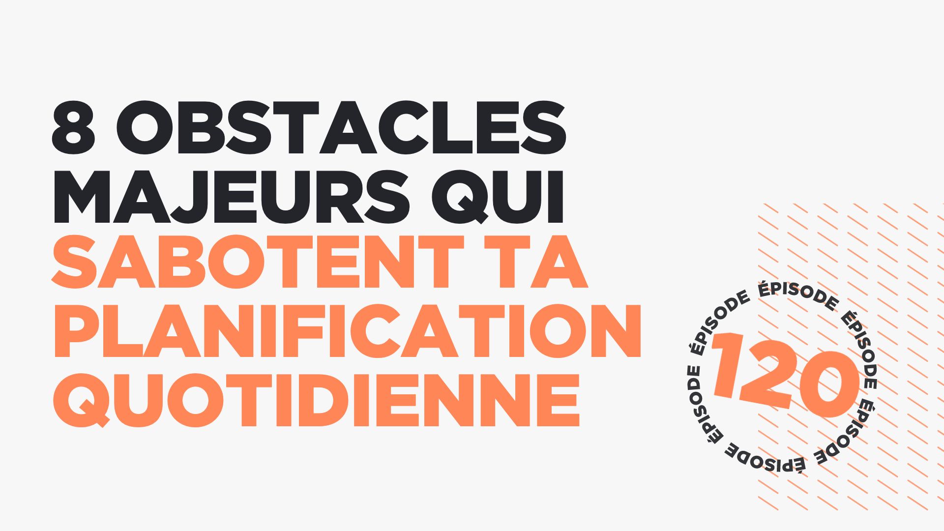 #120: 8 obstacles majeurs qui sabotent ta planification quotidienne
