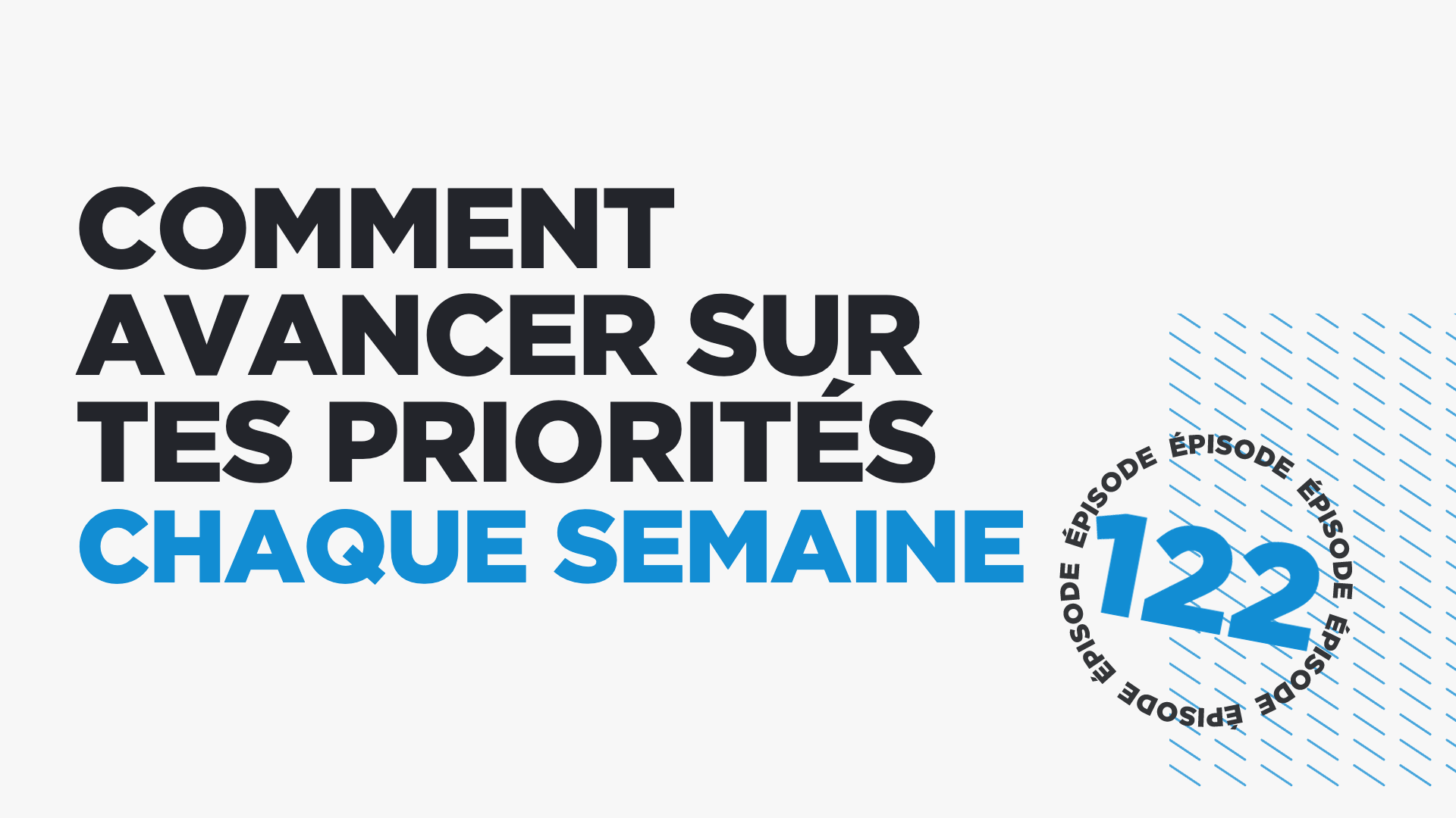 #122: Comment avancer sur tes priorités chaque semaine