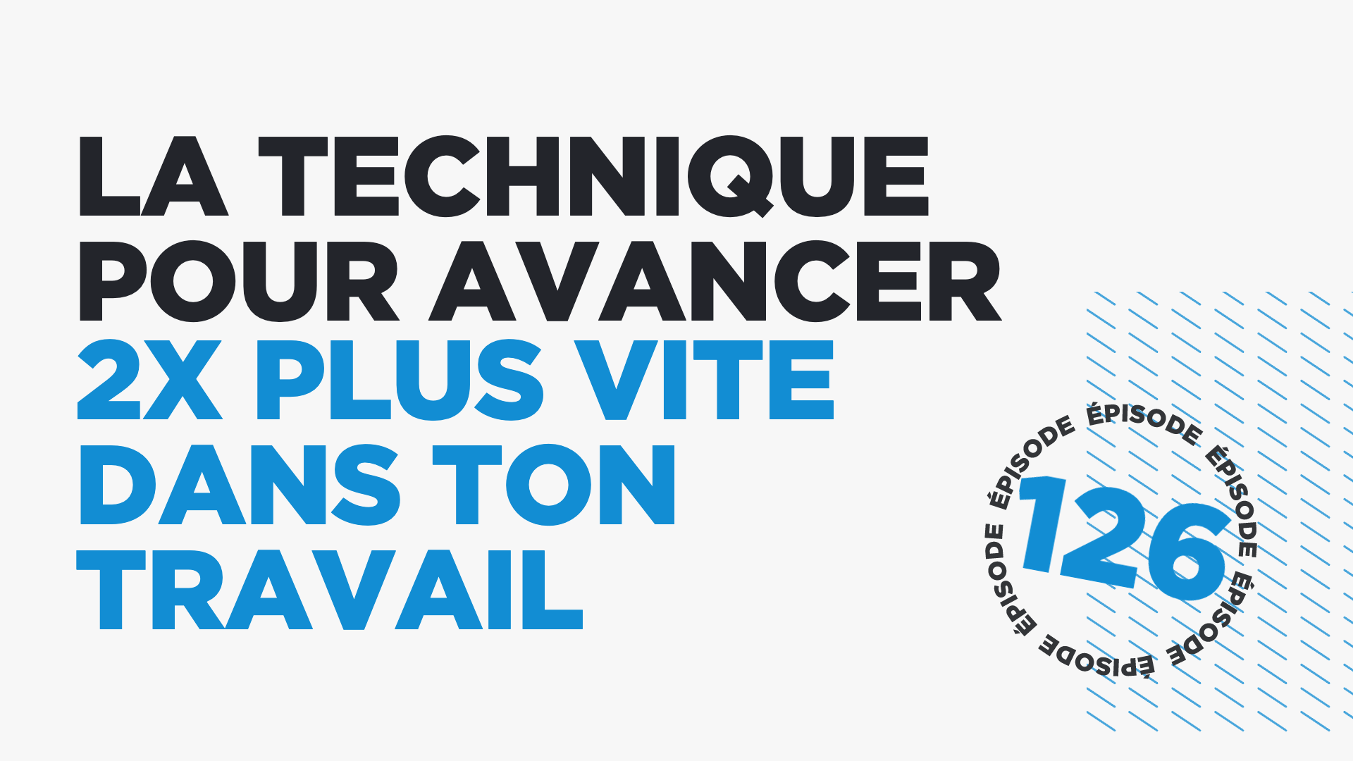#126: La technique pour avancer 2x plus vite dans ton travail