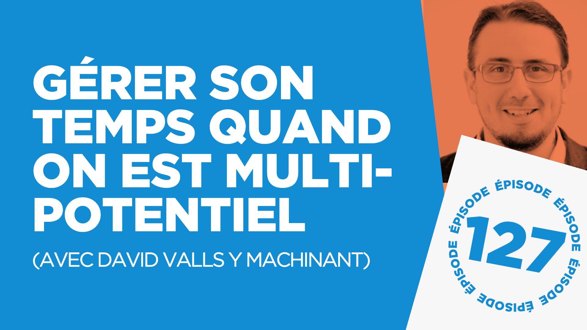 #127: Gérer son temps quand on est multipotentiel (avec David Valls Y Machinant)