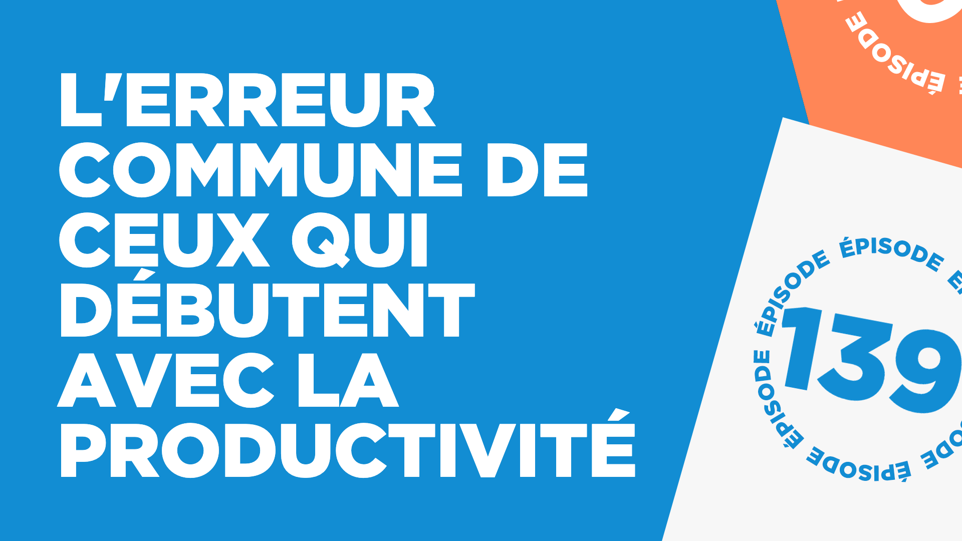 #139: L'erreur commune de ceux qui débutent avec la productivité