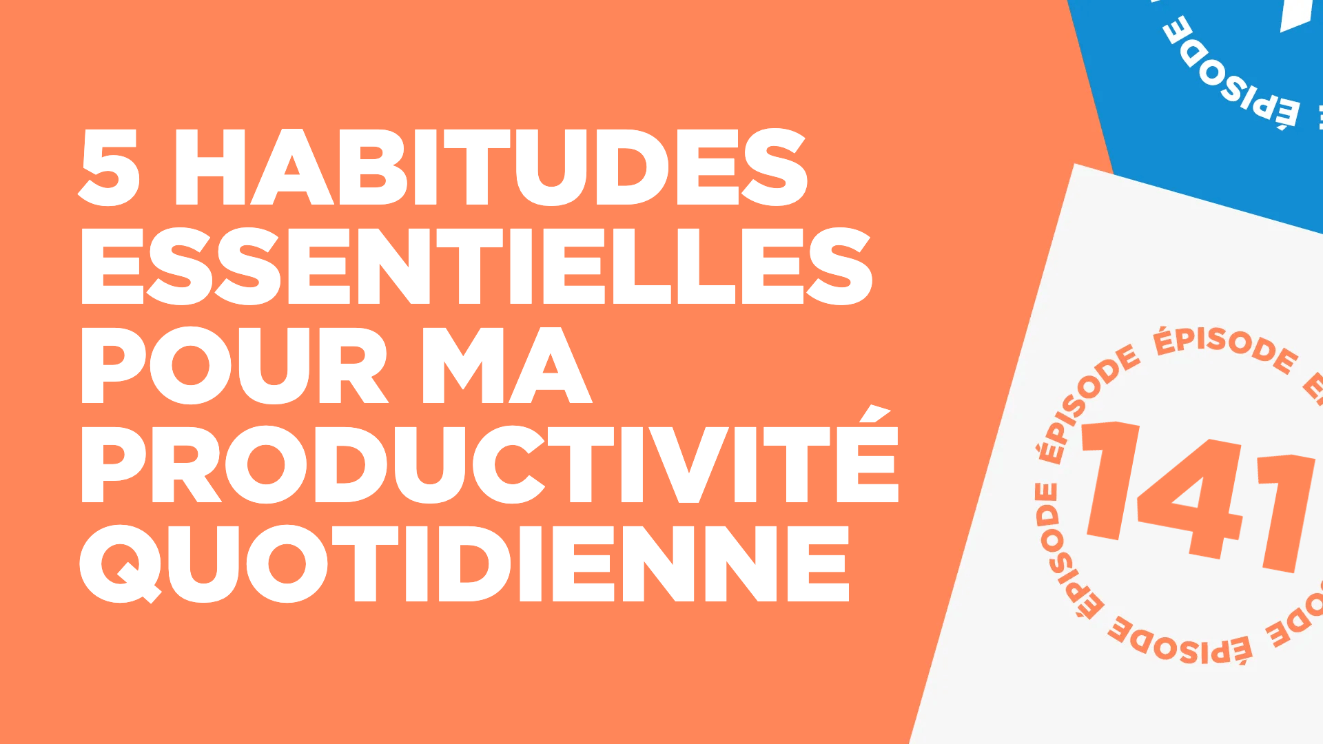 #141: 5 habitudes essentielles pour ma productivité quotidienne
