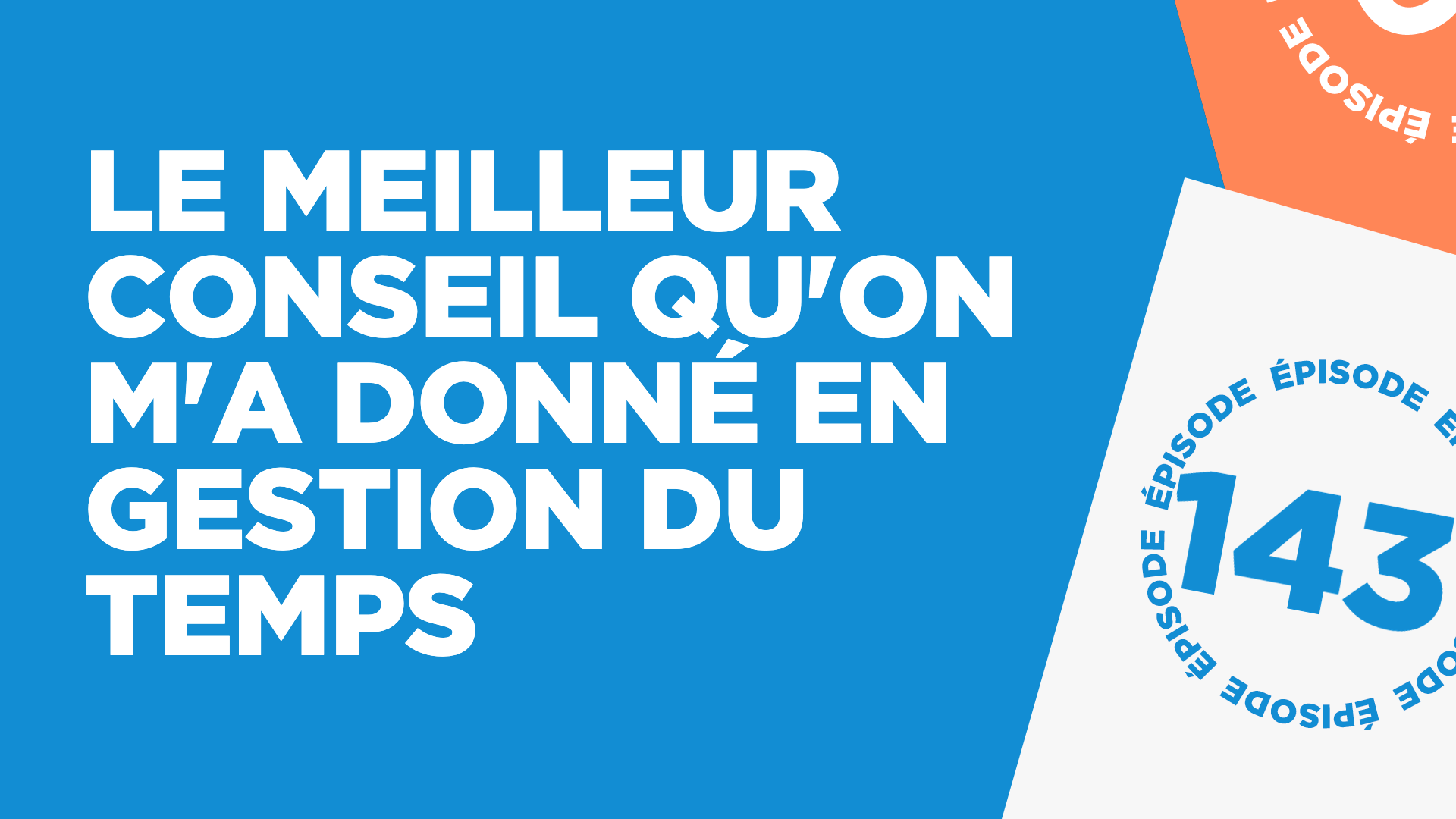 #143: Le meilleur conseil qu'on m'a donné en gestion du temps