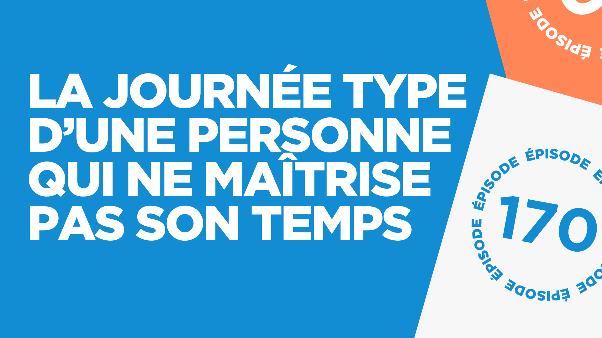 #170: La journée type d'une personne qui ne maîtrise pas son temps