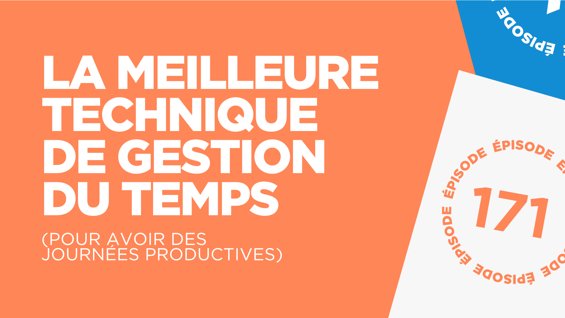 #171: La meilleure technique de gestion du temps (pour avoir des journées productives)