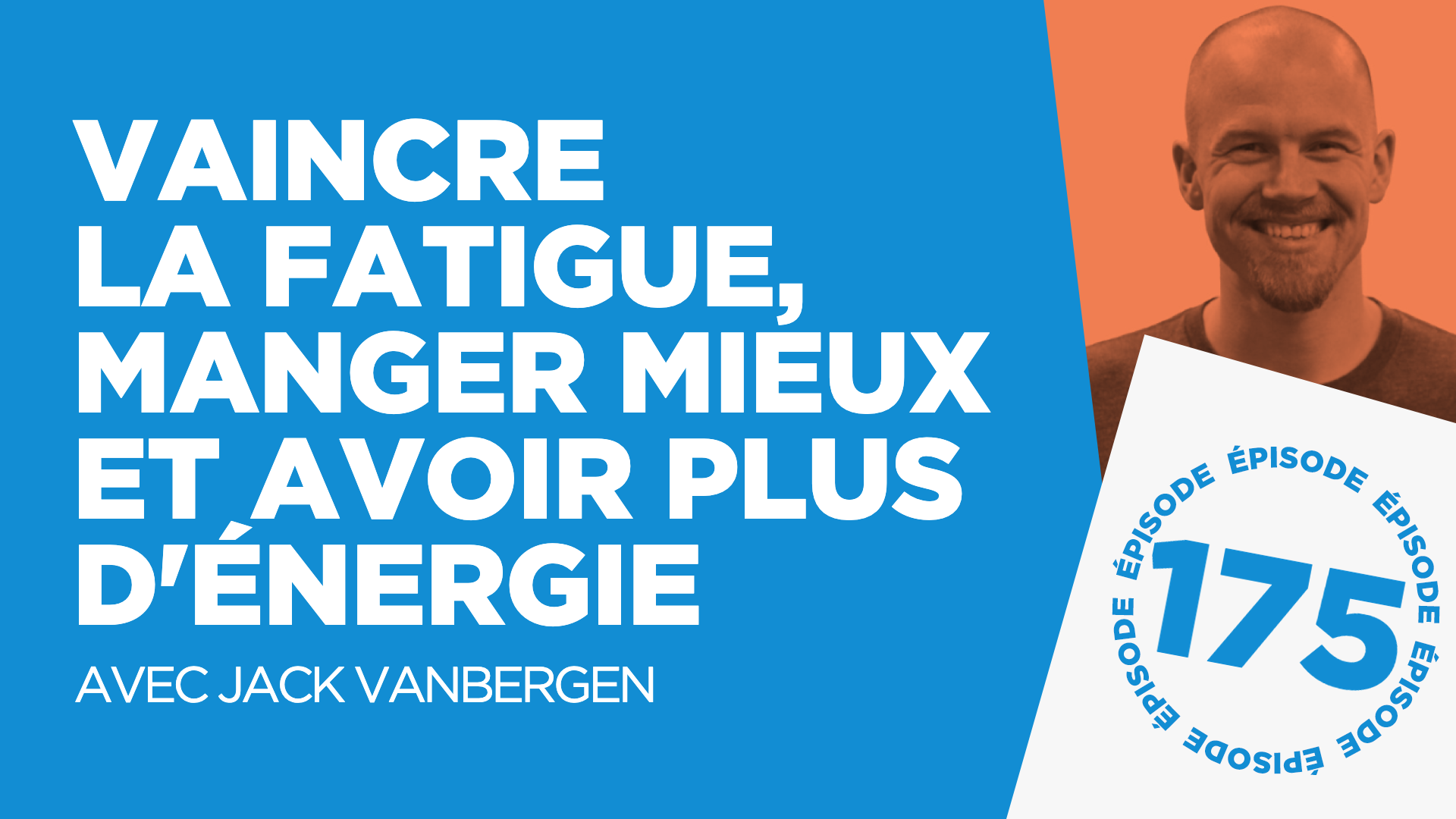 #175: Comment vaincre la fatigue, manger mieux et avoir plus d'énergie (avec Jack Vanbergen)