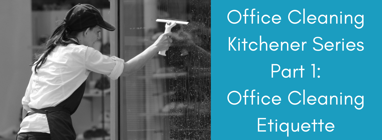 Office Cleaning Kitchener Series Part 1 Office Cleaning Etiquette