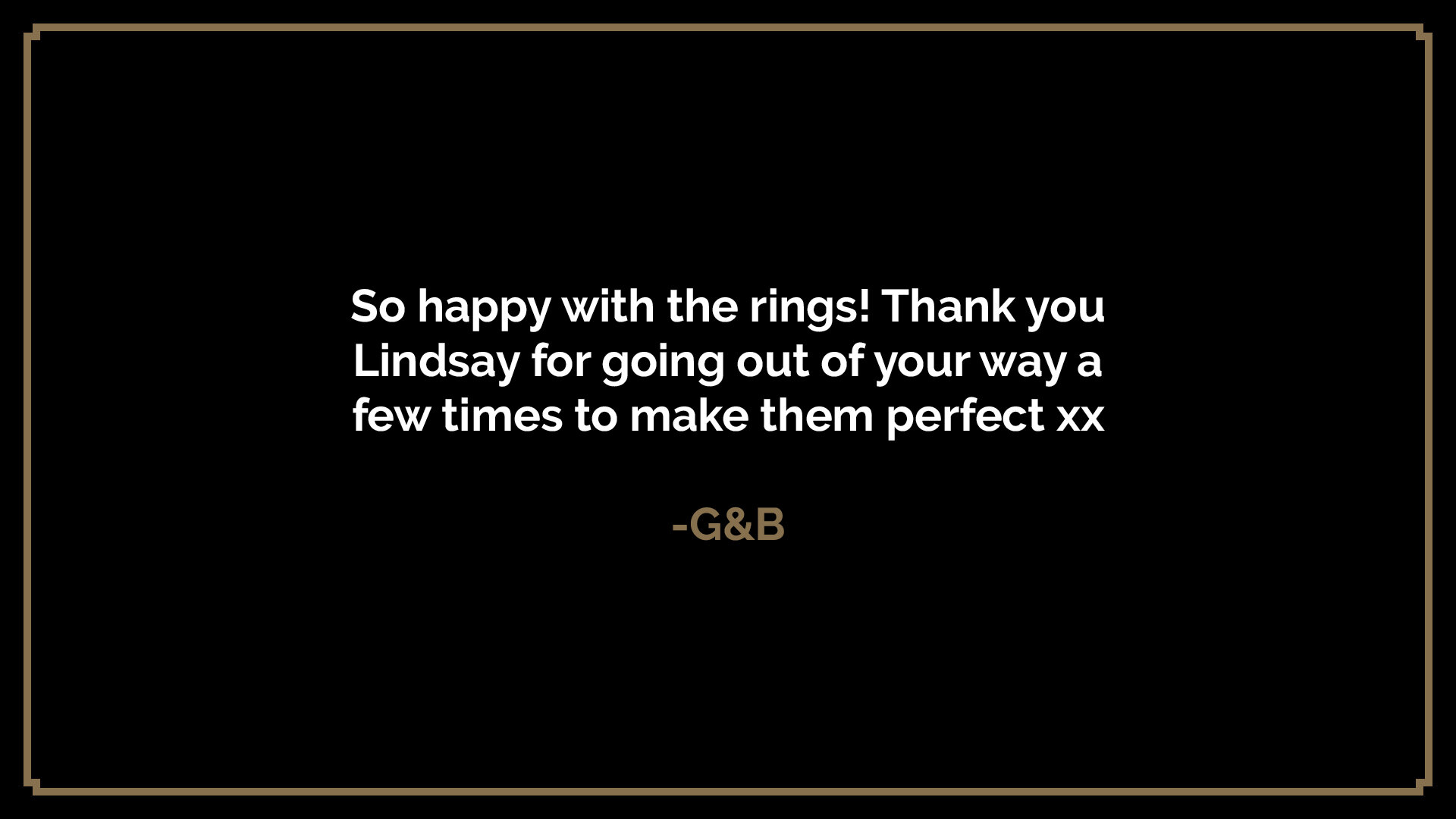  So happy with the rings! Thank you Lindsay for going out of your way a few times to make them perfect xx  -G&amp;B 