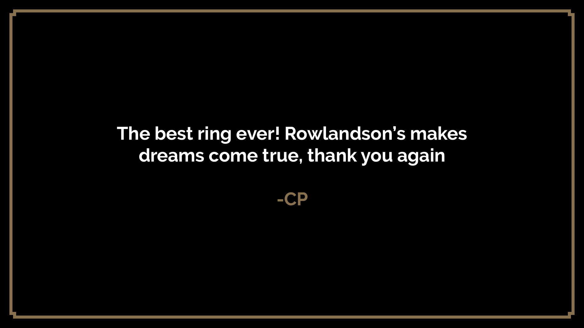  The best ring ever! Rowlandson’s makes dreams come true, thank you again  -CP 