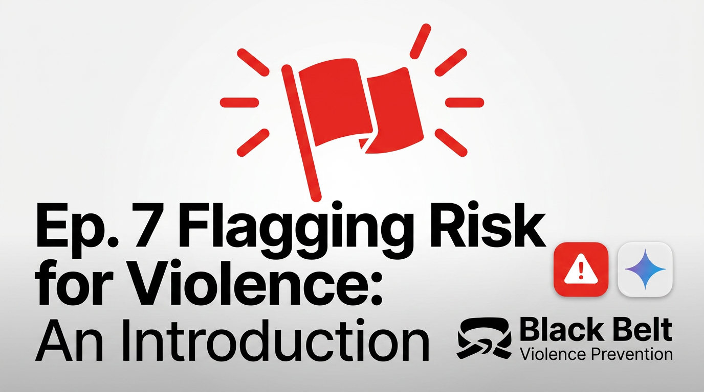 Episode 7 Black Belt Violence Prevention. Flagging Risk for Violence: An Introduction