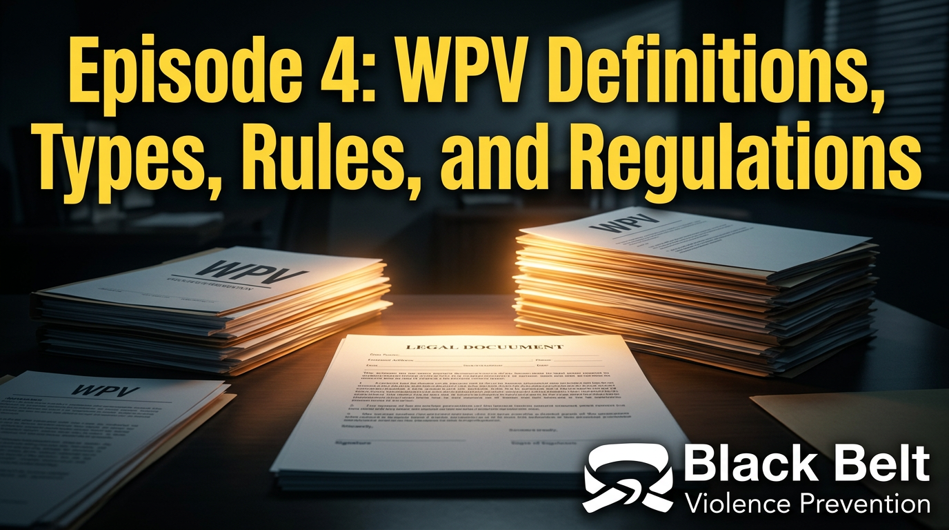 Episode 4 Black Belt Violence Prevention Podcast: WPV Definitions, Types, Rules, and Regulations