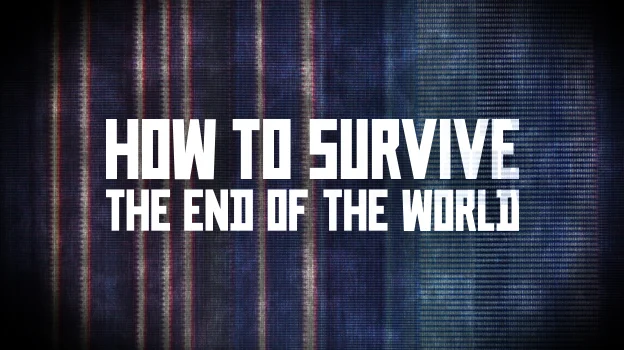 How To Survive The End Of The World - What Will The End Of The World Be ...
