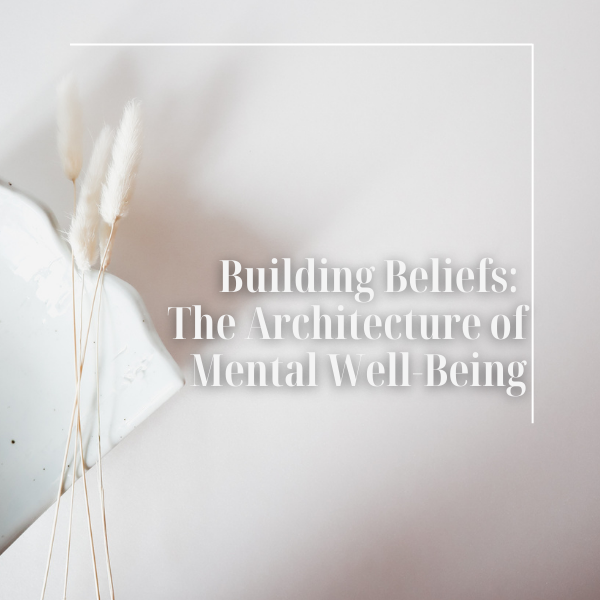 Building Beliefs:  The Architecture of Mental Well-Being
