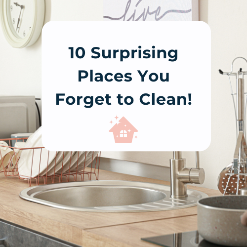 10 Surprising Places You Forget to Clean!