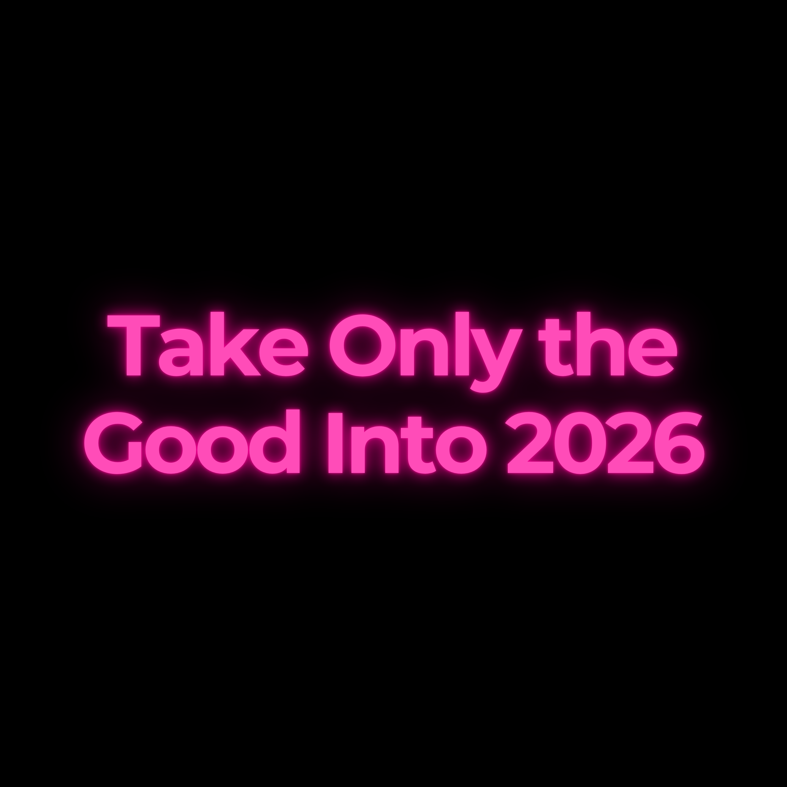 Take Only the Good Into 2026