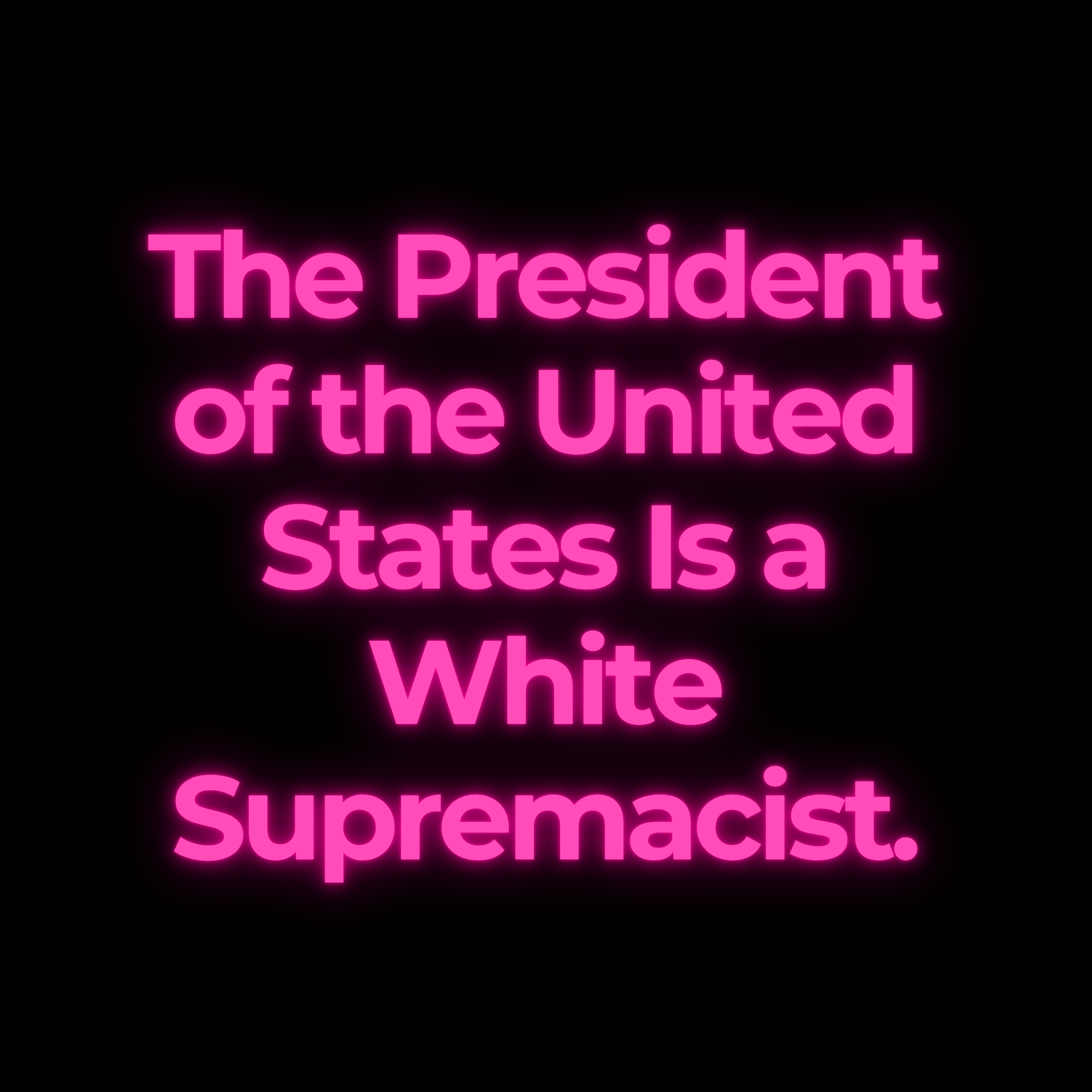 The President of the United States Is a White Supremacist.
