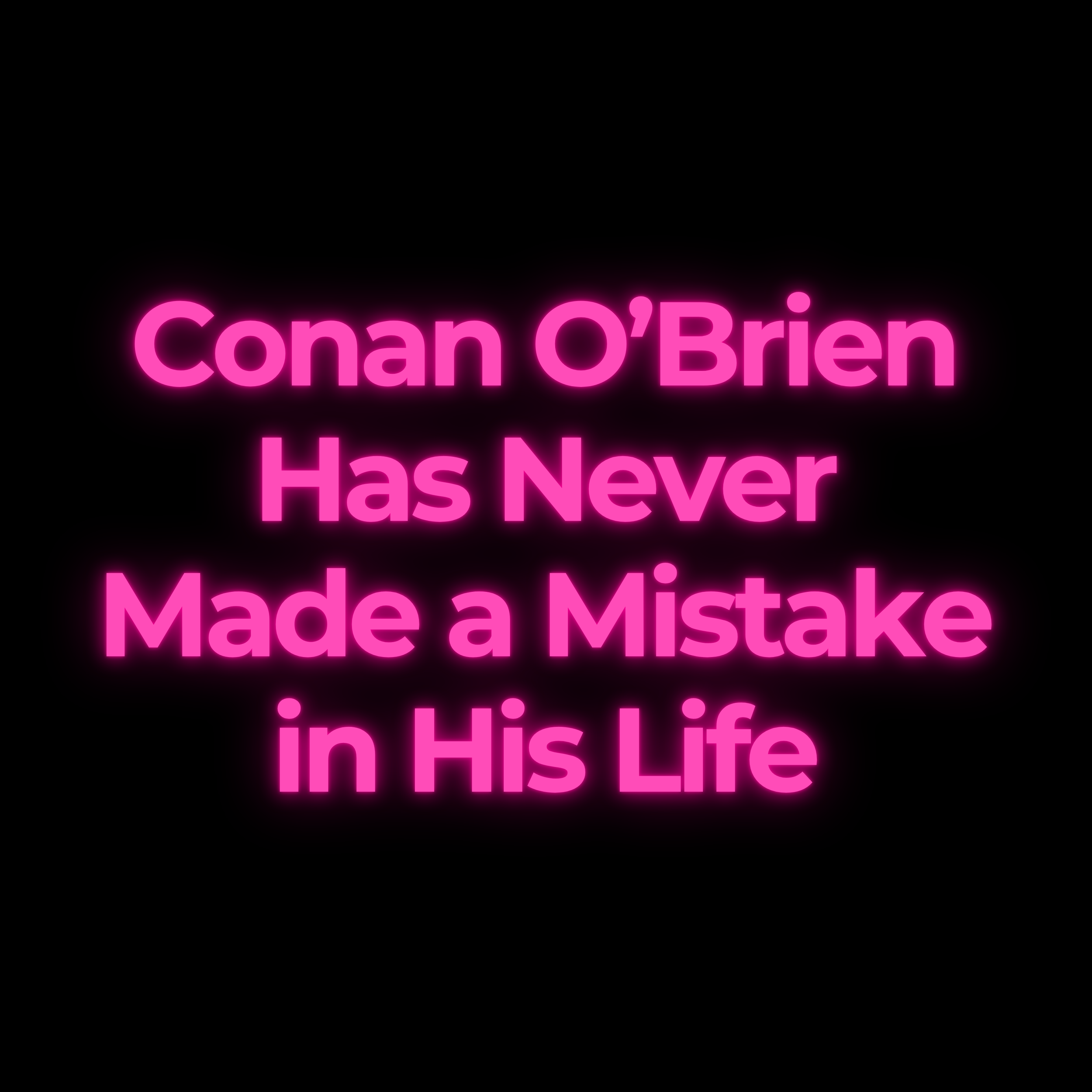 Conan O’Brien Has Never Made a Mistake in His Life