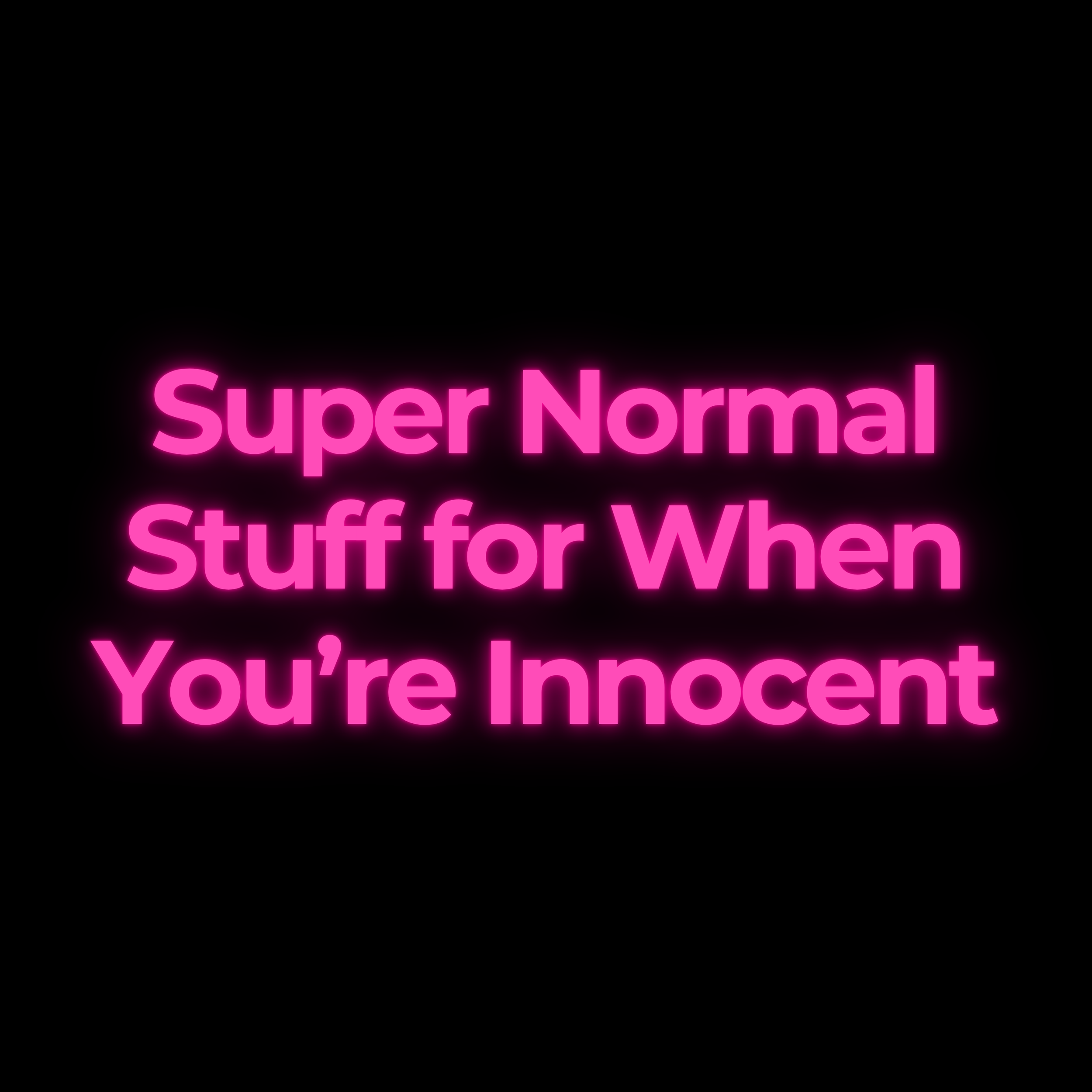 Super Normal Stuff for When You’re Innocent