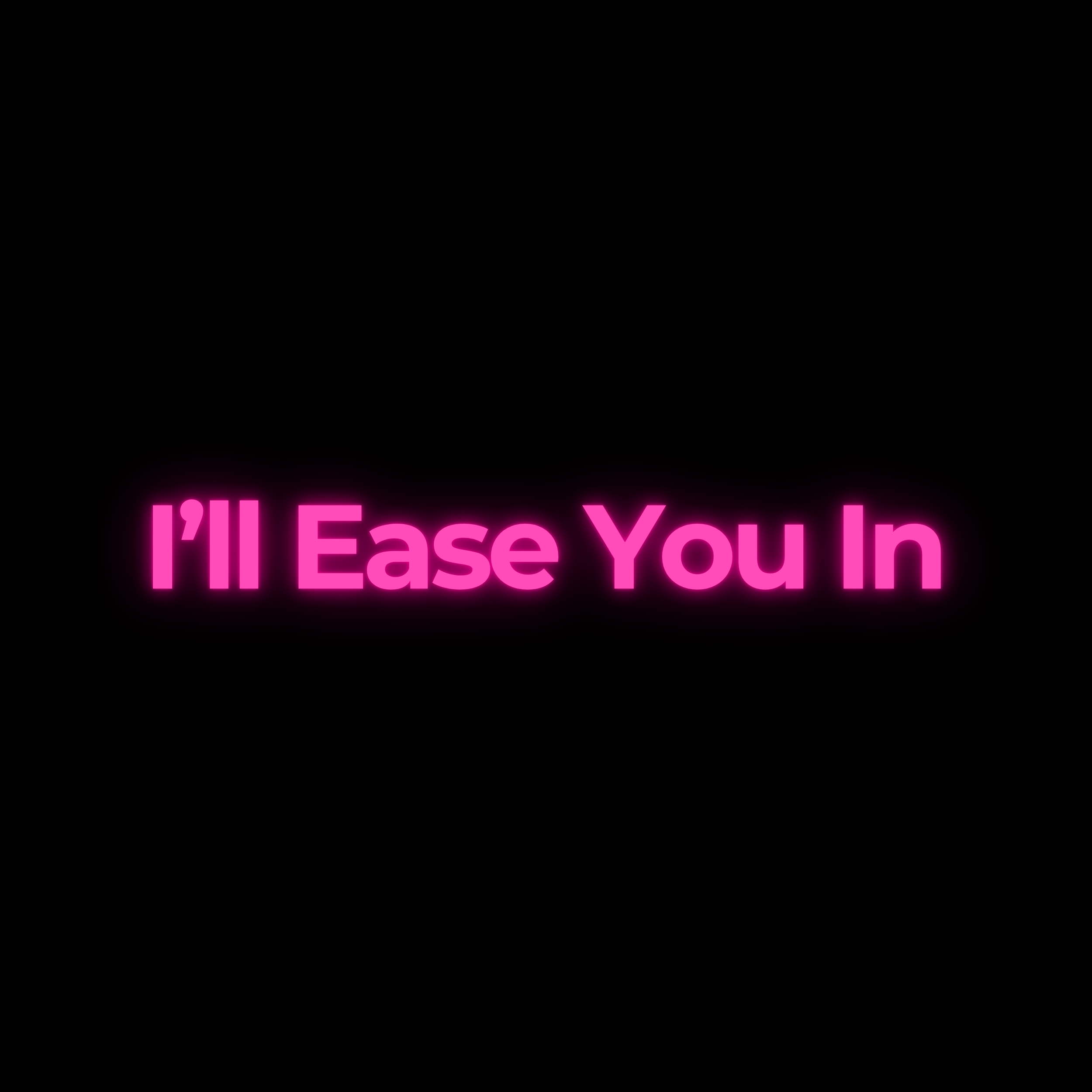 I’ll Ease You In