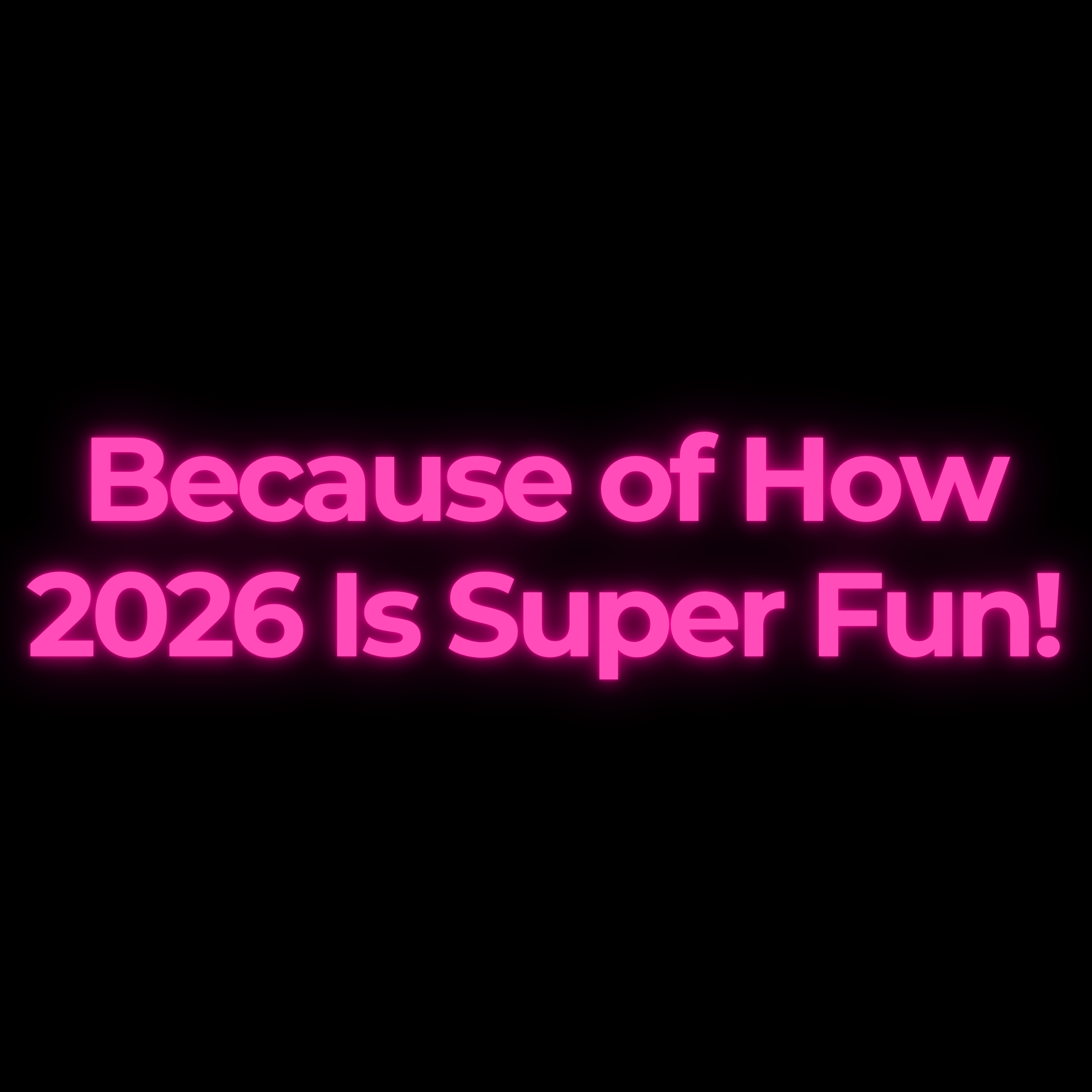 Because of How 2026 Is Super Fun!